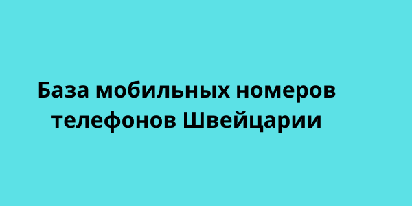 База мобильных номеров телефонов Швейцарии